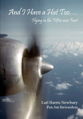 And I Have a Hat Too... Flying in the Fifties was Fun! by Harris Newbury, Lari