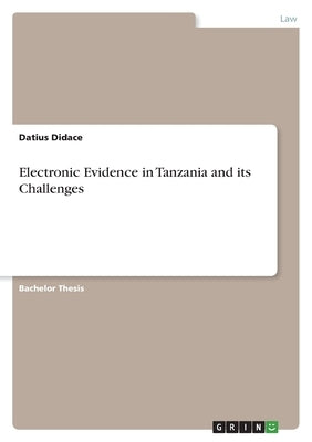 Electronic Evidence in Tanzania and its Challenges by Didace, Datius