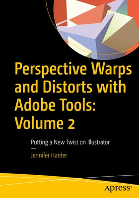 Perspective Warps and Distorts with Adobe Tools: Volume 2: Putting a New Twist on Illustrator by Harder, Jennifer