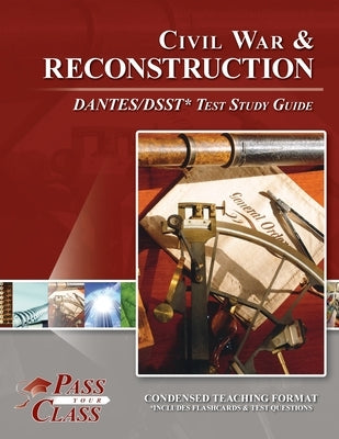 Civil War and Reconsctruction DANTES/DSST Test Study Guide by Passyourclass