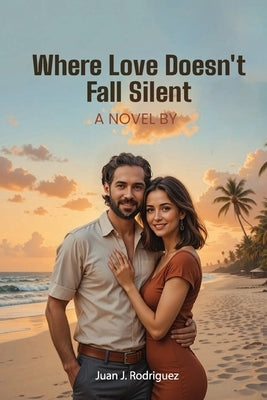 Where Love Doesn't Fall Silent: Juan J. by Rodriguez, Juan J.