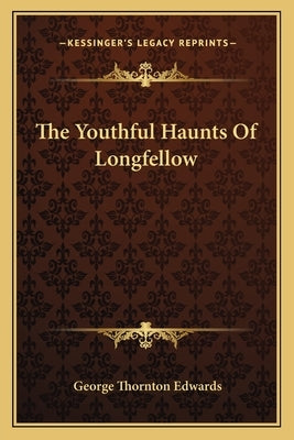 The Youthful Haunts Of Longfellow by Edwards, George Thornton