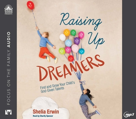 Raising Up Dreamers: Find and Grow Your Child's God-Given Talents by Erwin, Shelia
