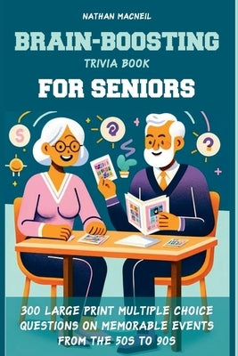 Brain-Boosting Trivia Book for Seniors: 300 Large Print Multiple Choice Questions on Memorable Events from the 50s to 90s, Designed to Stimulate Memor by MacNeil, Nathan