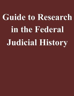 Guide to Research in the Federal Judicial History by Federal Judicial Center