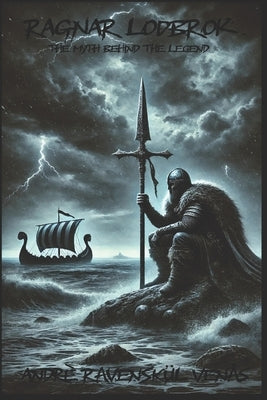Ragnar Lodbrok: The Myth Behind The Legend by Venås, Andrè