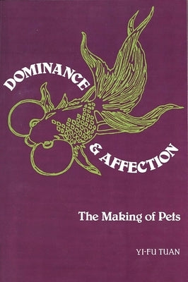 Dominance & Affection: The Making of Pets by Tuan, Yi-Fu