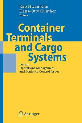 Container Terminals and Cargo Systems: Design, Operations Management, and Logistics Control Issues by Kim, Kap Hwan