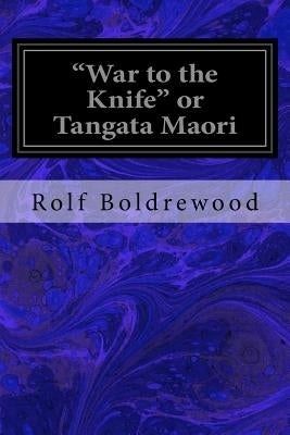 "War to the Knife" or Tangata Maori by Boldrewood, Rolf