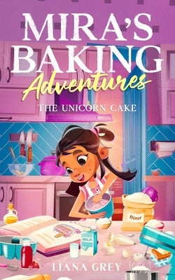 Mira's Baking Adventures: The Unicorn Cake by Grey, Liana