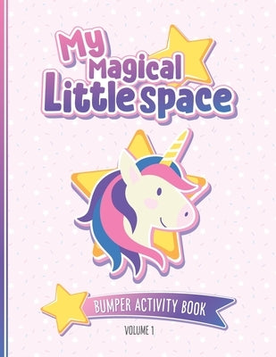 My Magical Little Space: Bumper Activity Book - Volume 1: Activity book for littles and their Daddies Over 50 pages of fun with games, puzzles and qui by Publishing, Little Space