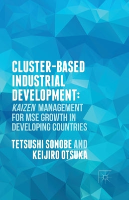 Cluster-Based Industrial Development:: Kaizen Management for Mse Growth in Developing Countries by Sonobe, T.