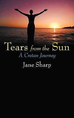 Tears from the Sun: A Cretan Journey by Sharp, Jane