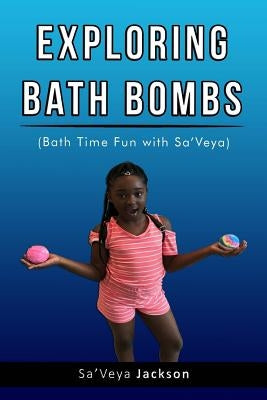 Exploring Bath Bombs: Bath Time Fun with Sa'Veya Jackson by Jackson, Sa'veya