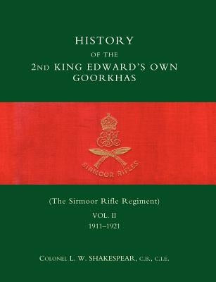 History of the 2nd King Edwardos Own Goorkhas (the Sirmoor Rifle Regiment). 1911-1921 by Shakespear, L. W.