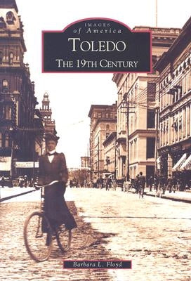 Toledo: The 19th Century by Floyd, Barbara L.