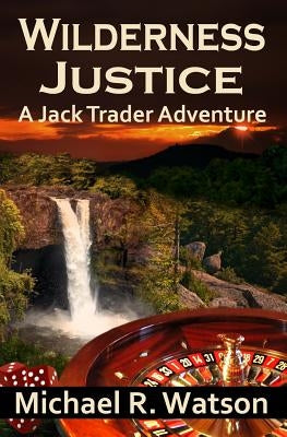 Wilderness Justice: A Jack Trader Adventure by Watson, Michael R.