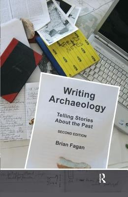 Writing Archaeology: Telling Stories about the Past by Fagan, Brian M.