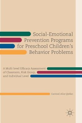 Social-Emotional Prevention Programs for Preschool Children's Behavior Problems: A Multi-Level Efficacy Assessment of Classroom, Risk Group, and Indiv by Ştefan, Catrinel Alice