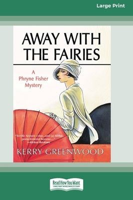 Away With the Fairies: A Phryne Fisher Mystery [Large Print 16 Pt Edition] by Greenwood, Kerry
