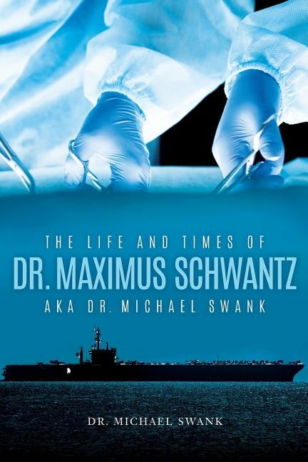 The Life and Times of Dr. Maximus Schwantz Aka Dr. Michael Swank by Swank, Michael
