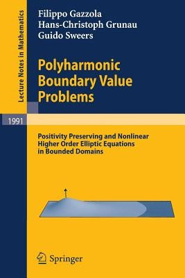 Polyharmonic Boundary Value Problems: Positivity Preserving and Nonlinear Higher Order Elliptic Equations in Bounded Domains by Gazzola, Filippo