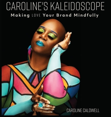 Caroline's Kaleidoscope: Making Love Your Brand Mindfully by Caldwell, Caroline