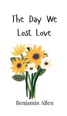 The Day We Lost Love by Allen, Benjamin