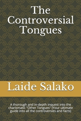 The Controversial Tongues: A thorough and in-depth inquest into the charismatic "Other Tongues" (Your ultimate guide into all the controversies and fa by Salako, Laide