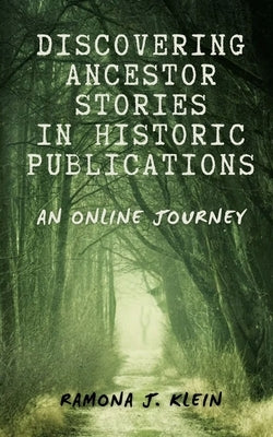 Discovering Ancestor Stories In Historic Publications: An Online Journey by Klein, Ramona J.