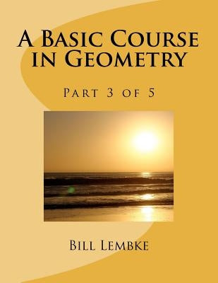 A Basic Course in Geometry - Part 3 of 5 by Lembke, Bill