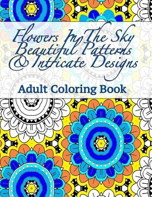 Flowers In The Sky Beautiful Patterns & Intricate Designs Adult Coloring Book by Peaceful Mind Adult Coloring Books