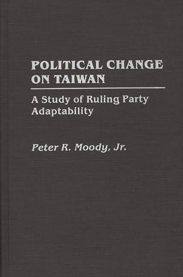 Political Change on Taiwan: A Study of Ruling Party Adaptability by Moody, Peter