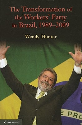 The Transformation of the Workers' Party in Brazil, 1989-2009 by Hunter, Wendy