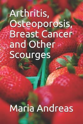 Arthritis, Osteoporosis, Breast Cancer and Other Scourges by Andreas