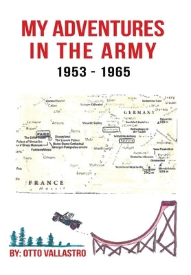 My Adventures in the Army 1953-1965 by Vallastro, Otto