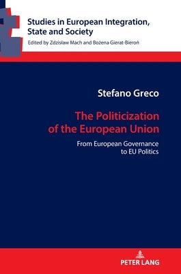 The Politicization of the European Union: From European Governance to EU Politics by Gierat-Bieroń, Bożena