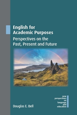 English for Academic Purposes: Perspectives on the Past, Present and Future by Bell, Douglas E.