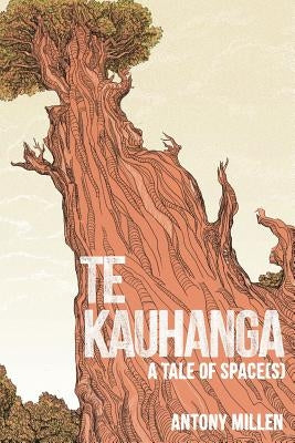 Te Kauhanga: A Tale of Space(s) by Millen, Antony