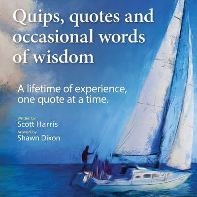 Quips, quotes and occasional words of wisdom: A lifetime of experiences, one quote at a time. by Dixon, Shawn