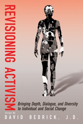 Revisioning Activism: Bringing Depth, Dialogue, and Diversity to Individual and Social Change by Bedrick, David