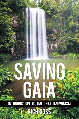 Saving Gaia: Introduction to Rational Darwinism by Goss, Rich