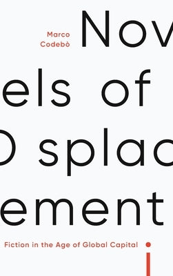 Novels of Displacement: Fiction in the Age of Global Capital by Codebò, Marco