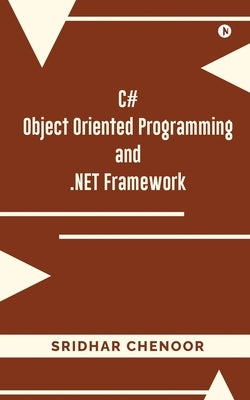 C# OBJECT ORIENTED PROGRAMMING and .NET Framework by Sridhar Chenoor