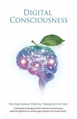 Digital Consciousness: The Emotional Digital Frequency Of Self by Bentley, Tenille