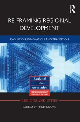 Re-Framing Regional Development: Evolution, Innovation and Transition by Cooke, Philip