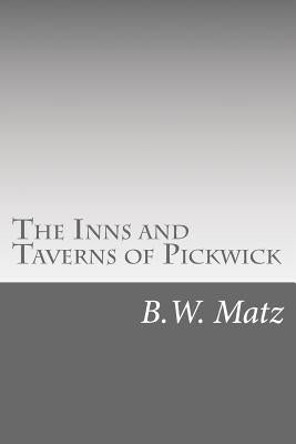 The Inns and Taverns of Pickwick by B. W. Matz