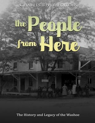 The People from Here: The History and Legacy of the Washoe by Charles River