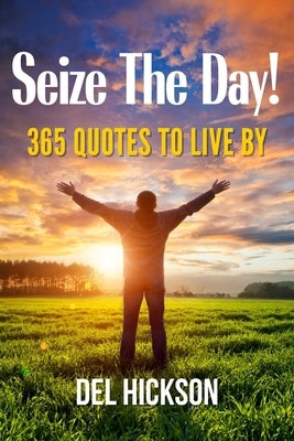 Seize The Day! 365 Quotes To Live By by Hickson, del