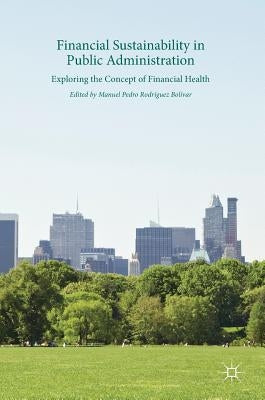 Financial Sustainability in Public Administration: Exploring the Concept of Financial Health by Rodríguez Bolívar, Manuel Pedro